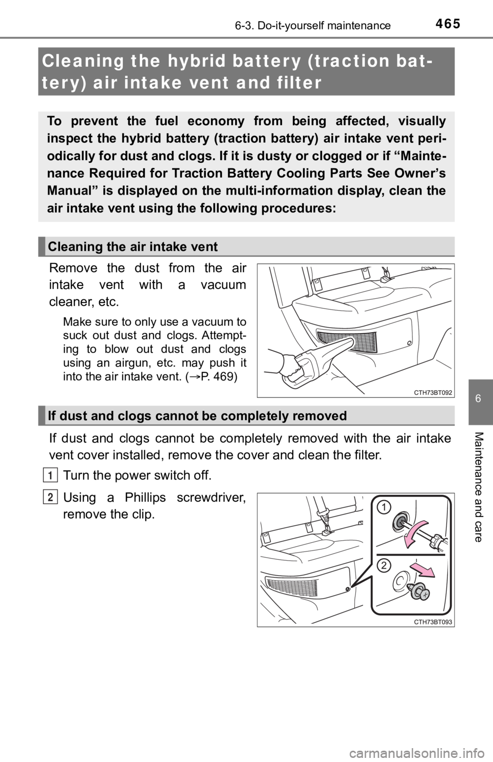 TOYOTA CAMRY HYBRID 2023  Owners Manual 4656-3. Do-it-yourself maintenance
6
Maintenance and care
Remove  the  dust  from  the  air
intake  vent  with  a  vacuum
cleaner, etc.
Make sure to only use a vacuum to
suck  out  dust  and  clogs.  