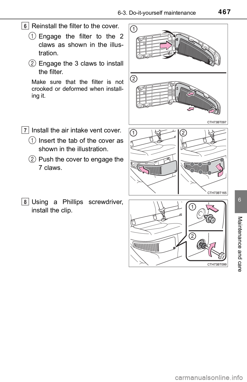 TOYOTA CAMRY HYBRID 2023  Owners Manual 4676-3. Do-it-yourself maintenance
6
Maintenance and care
Reinstall the filter to the cover.
Engage  the  filter  to  the  2
claws  as  shown  in  the  illus-
tration.
Engage  the  3  claws  to  insta