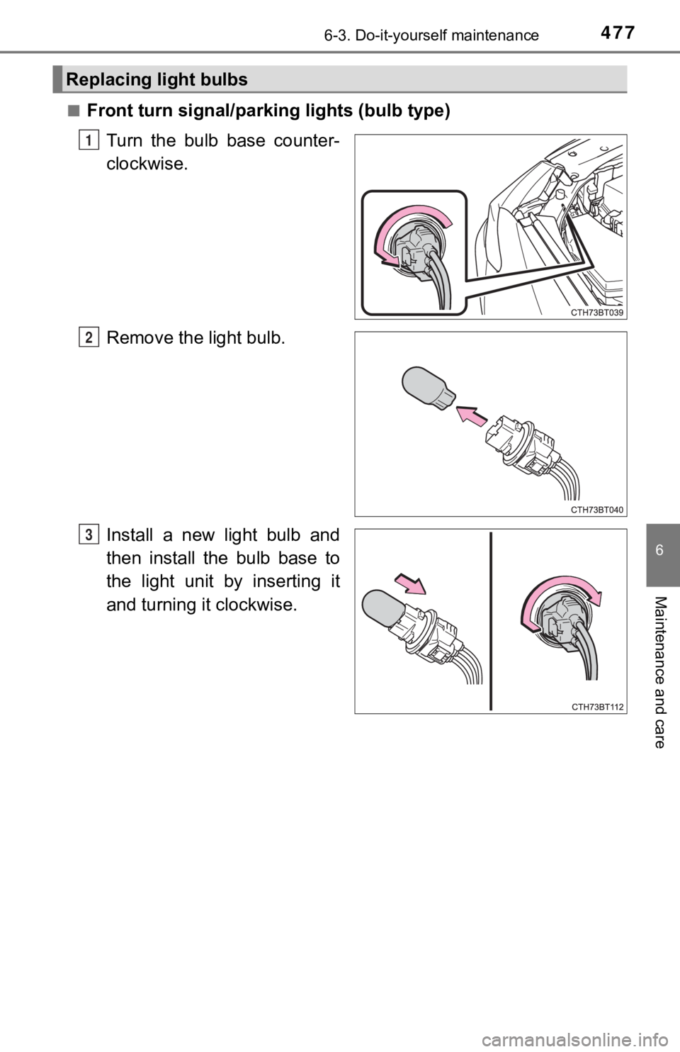 TOYOTA CAMRY HYBRID 2023  Owners Manual 4776-3. Do-it-yourself maintenance
6
Maintenance and care
■Front turn signal/parking lights (bulb type)
Turn  the  bulb  base  counter-
clockwise.
Remove the light bulb.
Install  a  new  light  bulb