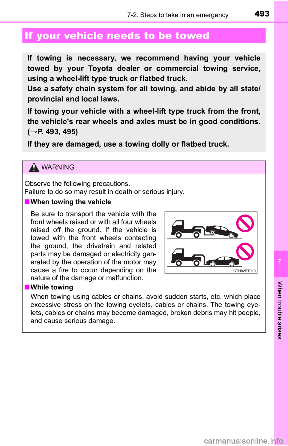 TOYOTA CAMRY HYBRID 2023  Owners Manual 493
7
When trouble arises
7-2. Steps to take in an emergency
If  your vehicle needs to be towed
If  towing  is  necessary,  we  recommend  having  your  vehicle
towed  by  your  Toyota  dealer  or  co