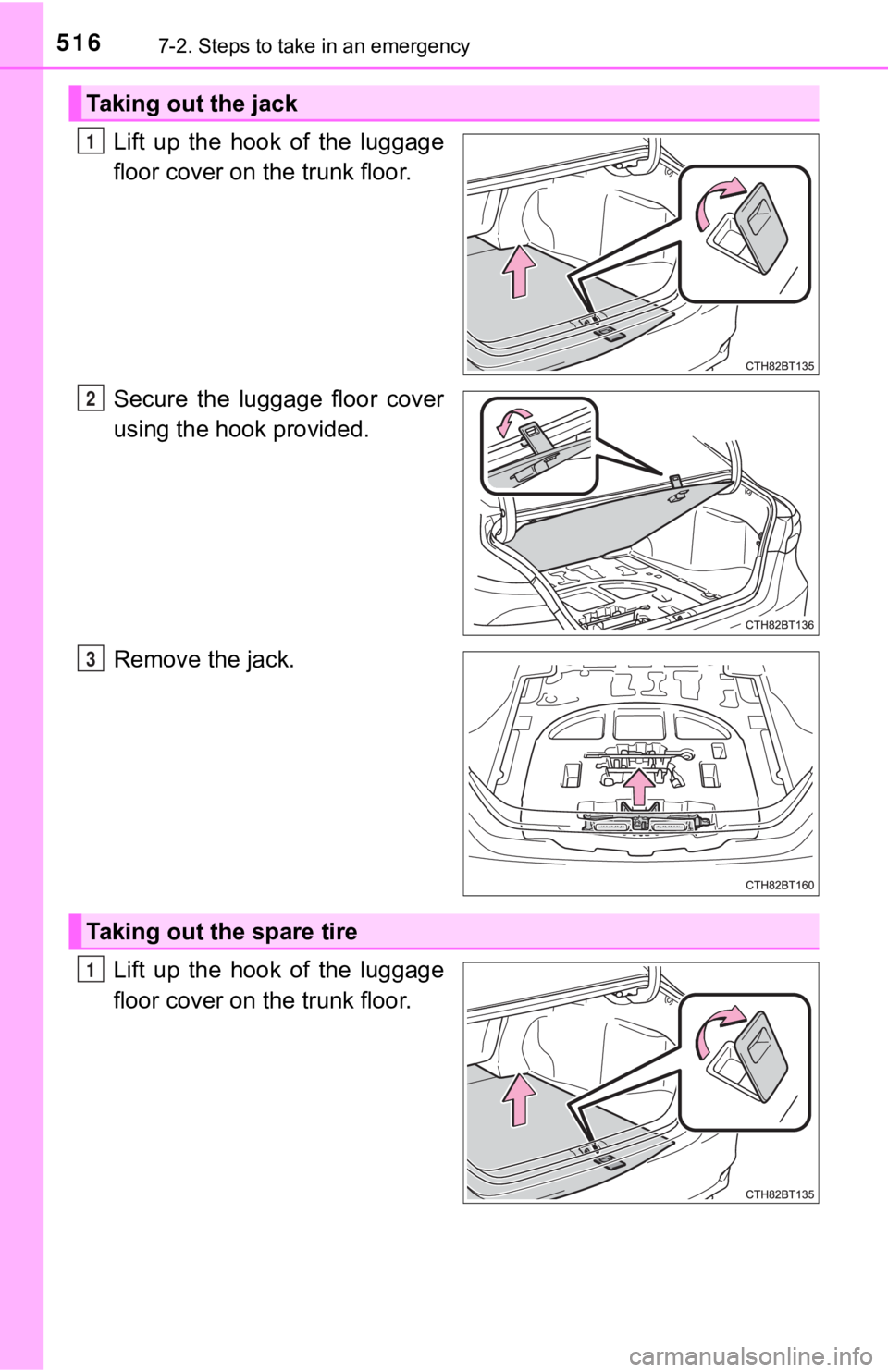 TOYOTA CAMRY HYBRID 2023 User Guide 5167-2. Steps to take in an emergency
Lift  up  the  hook  of  the  luggage
floor cover on the trunk floor.
Secure  the  luggage  floor  cover
using the hook provided.
Remove the jack.
Lift  up  the  