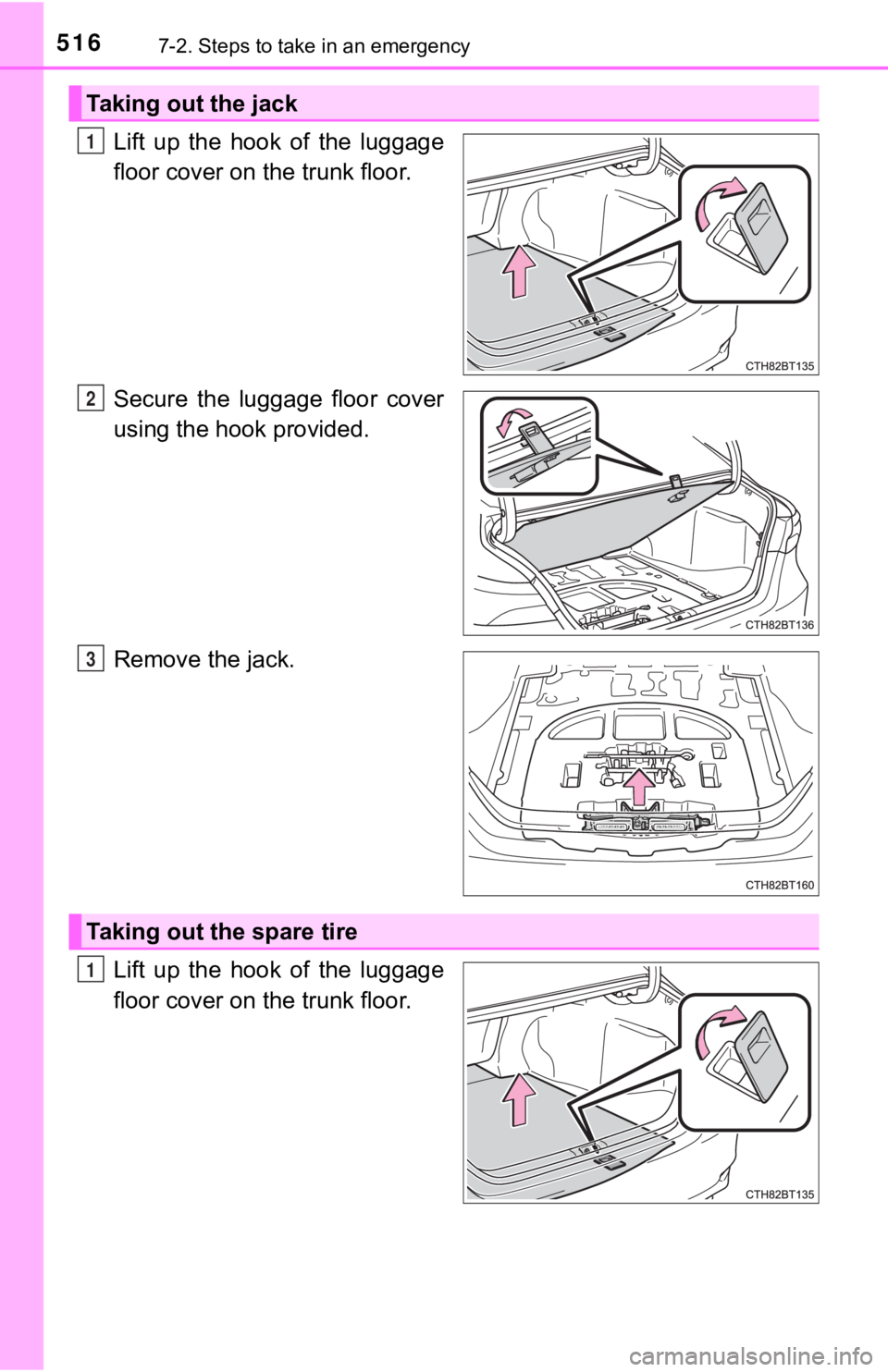 TOYOTA CAMRY HYBRID 2023  Owners Manual 5167-2. Steps to take in an emergency
Lift  up  the  hook  of  the  luggage
floor cover on the trunk floor.
Secure  the  luggage  floor  cover
using the hook provided.
Remove the jack.
Lift  up  the  