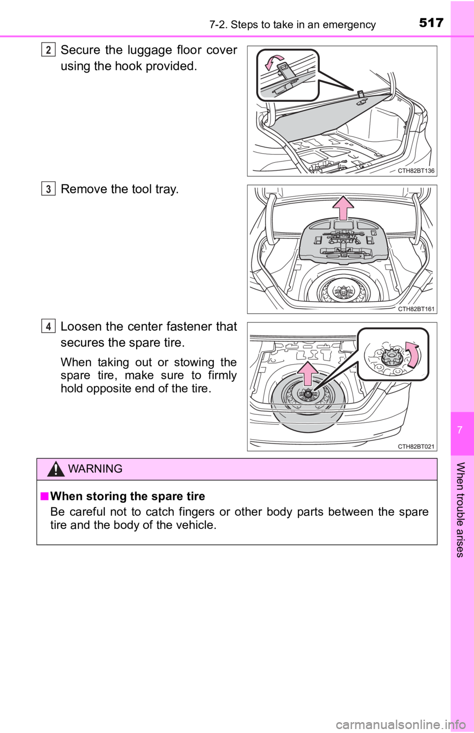 TOYOTA CAMRY HYBRID 2023 User Guide 5177-2. Steps to take in an emergency
7
When trouble arises
Secure  the  luggage  floor  cover
using the hook provided.
Remove the tool tray.
Loosen the center  fastener that
secures the spare tire.
W