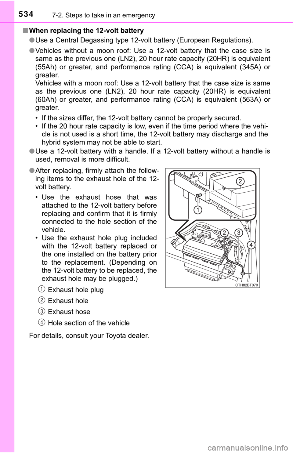 TOYOTA CAMRY HYBRID 2023 Owners Manual 5347-2. Steps to take in an emergency
■When replacing the 12-volt battery
●Use a Central Degassing type 12-volt battery (European Regulati ons).
● Vehicles without a moon roof: Use a 12-v TOYOTA CAMRY HYBRID 2023 Owners Manual 5347-2. Steps to take in an emergency
■When replacing the 12-volt battery
●Use a Central Degassing type 12-volt battery (European Regulati ons).
● Vehicles without a moon roof: Use a 12-v