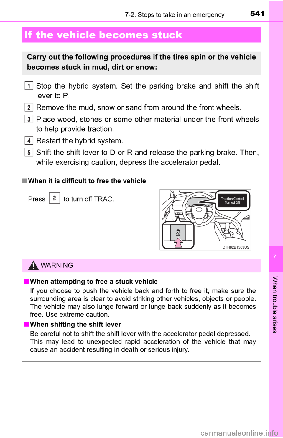 TOYOTA CAMRY HYBRID 2023 Owners Manual 5417-2. Steps to take in an emergency
7
When trouble arises
Stop the hybrid system. Set the parking brake and shift the shift
lever to P.
Remove the mud, snow or sand from around the front TOYOTA CAMRY HYBRID 2023 Owners Manual 5417-2. Steps to take in an emergency
7
When trouble arises
Stop the hybrid system. Set the parking brake and shift the shift
lever to P.
Remove the mud, snow or sand from around the front