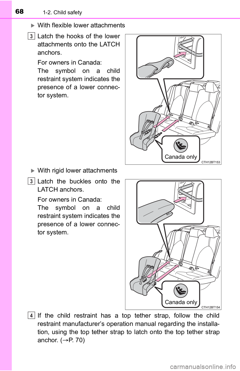 TOYOTA CAMRY HYBRID 2023 Repair Manual 681-2. Child safety
With flexible lower attachments
Latch the hooks of the lower
attachments onto the LATCH
anchors.
For owners in Canada:
The symbol on a child
restraint system indicates TOYOTA CAMRY HYBRID 2023 Repair Manual 681-2. Child safety
With flexible lower attachments
Latch the hooks of the lower
attachments onto the LATCH
anchors.
For owners in Canada:
The symbol on a child
restraint system indicates