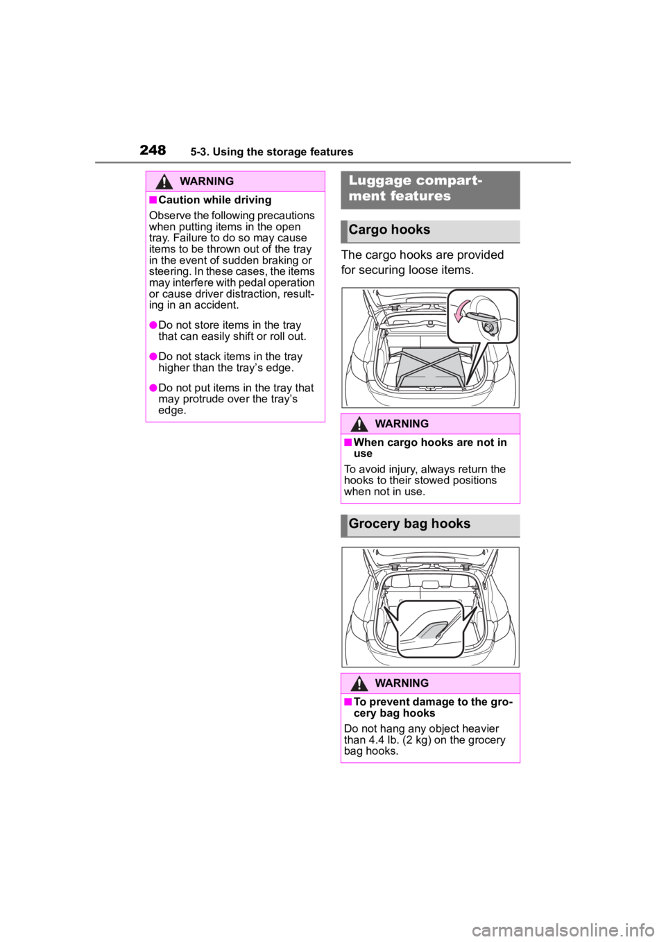 TOYOTA COROLLA HATCHBACK 2023 Owners Manual 2485-3. Using the storage features
The cargo hooks are provided
for securing loose items.
WARNING
■Caution while driving
Observe the following precautions
when putting items in the open
tray. Fai TOYOTA COROLLA HATCHBACK 2023 Owners Manual 2485-3. Using the storage features
The cargo hooks are provided
for securing loose items.
WARNING
■Caution while driving
Observe the following precautions
when putting items in the open
tray. Fai