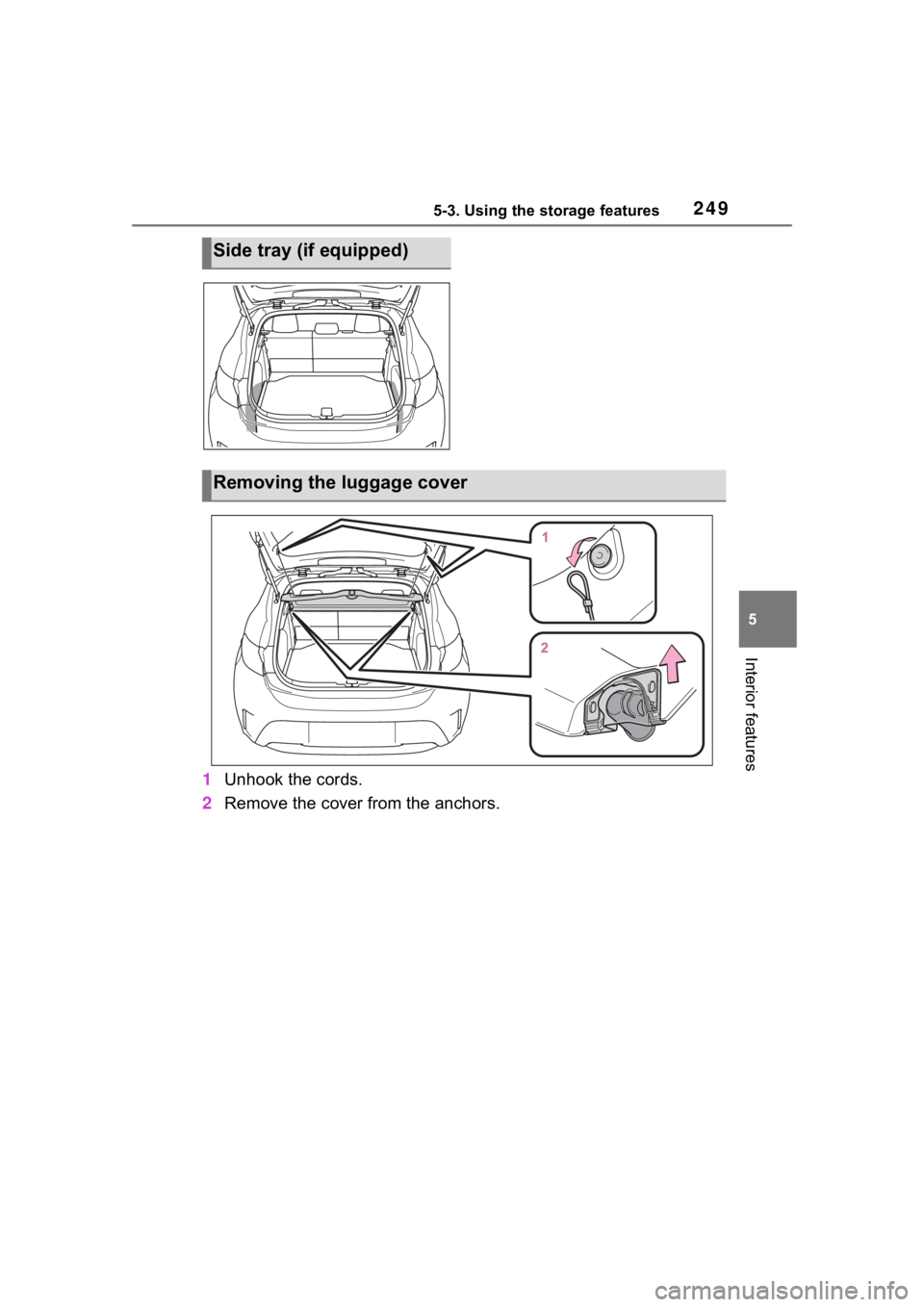 TOYOTA COROLLA HATCHBACK 2023 Owners Manual 2495-3. Using the storage features
5
Interior features
1Unhook the cords.
2 Remove the cover from the anchors.
Side tray (if equipped)
Removing the luggage cover TOYOTA COROLLA HATCHBACK 2023 Owners Manual 2495-3. Using the storage features
5
Interior features
1Unhook the cords.
2 Remove the cover from the anchors.
Side tray (if equipped)
Removing the luggage cover
