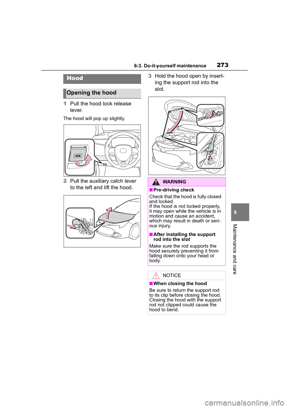 TOYOTA COROLLA HATCHBACK 2023  Owners Manual 2736-3. Do-it-yourself maintenance
6
Maintenance and care
1Pull the hood lock release 
lever.
The hood will pop up slightly.
2Pull the auxiliary catch lever 
to the left and lift the hood. 3
Hold the 