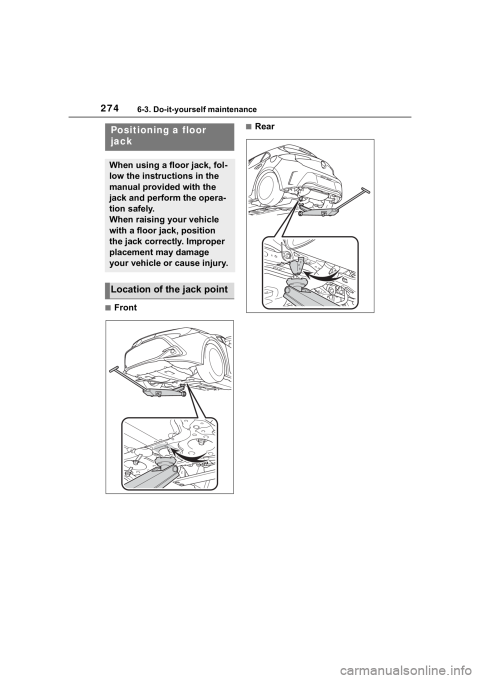 TOYOTA COROLLA HATCHBACK 2023  Owners Manual 2746-3. Do-it-yourself maintenance
■Front
■RearPositioning a floor 
jack
When using a floor jack, fol-
low the instructions in the 
manual provided with the 
jack and perform the opera-
tion safel