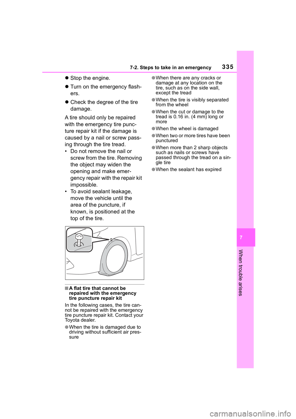 TOYOTA COROLLA HATCHBACK 2023 Service Manual 3357-2. Steps to take in an emergency
7
When trouble arises
Stop the engine.
Turn on the emergency flash-
ers.
Check the degree of the tire
damage.
A tire should only be repaired
with the TOYOTA COROLLA HATCHBACK 2023 Service Manual 3357-2. Steps to take in an emergency
7
When trouble arises
Stop the engine.
Turn on the emergency flash-
ers.
Check the degree of the tire
damage.
A tire should only be repaired
with the