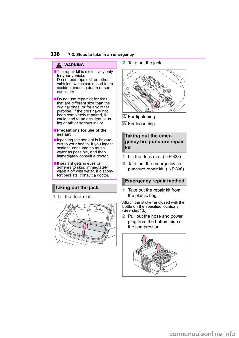 TOYOTA COROLLA HATCHBACK 2023  Owners Manual 3387-2. Steps to take in an emergency
1Lift the deck mat. 2
Take out the jack.
For tightening
For loosening
1 Lift the deck mat. ( P.338)
2 Take out the emergency tire 
puncture repair kit. ( P.