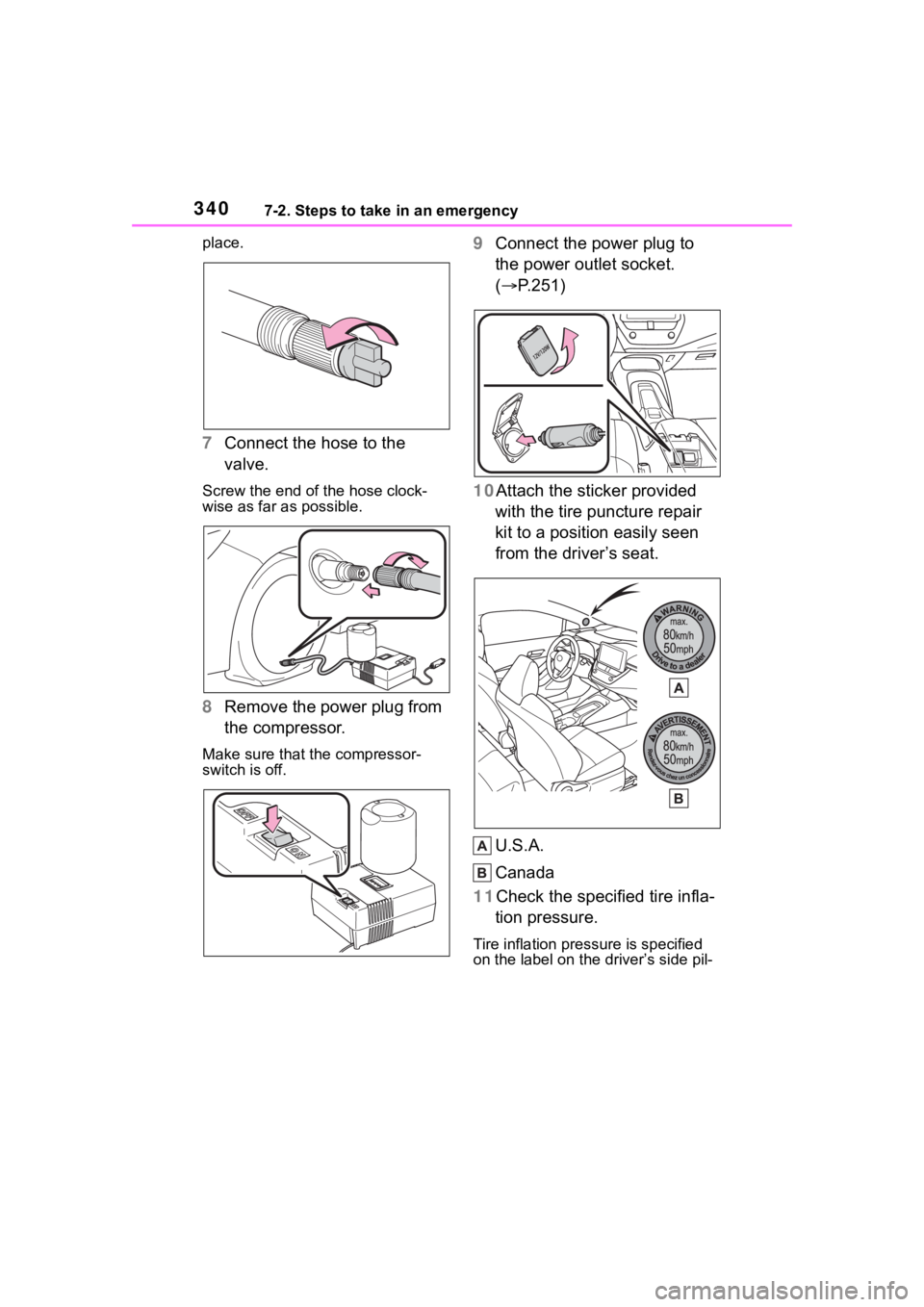 TOYOTA COROLLA HATCHBACK 2023  Owners Manual 3407-2. Steps to take in an emergency
place.
7Connect the hose to the 
valve.
Screw the end of the hose clock-
wise as far as possible.
8Remove the power plug from 
the compressor.
Make sure that the 