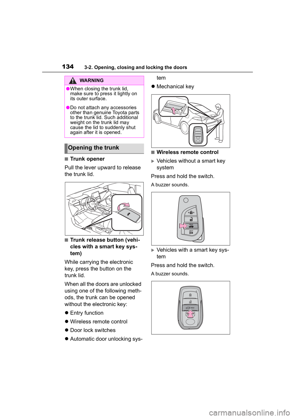 TOYOTA COROLLA HYBRID 2023 Owners Manual 1343-2. Opening, closing and locking the doors
■Trunk opener
Pull the lever upward to release
the trunk lid.
■Trunk release button (vehi-
cles with a smart key sys-
tem)
While carrying the electr TOYOTA COROLLA HYBRID 2023 Owners Manual 1343-2. Opening, closing and locking the doors
■Trunk opener
Pull the lever upward to release
the trunk lid.
■Trunk release button (vehi-
cles with a smart key sys-
tem)
While carrying the electr