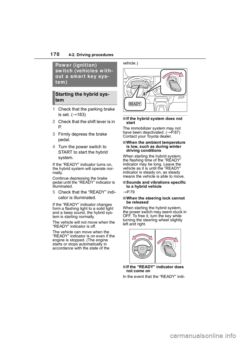 TOYOTA COROLLA HYBRID 2023  Owners Manual 1704-2. Driving procedures
4-2.Driving procedures
1Check that the parking brake 
is set. ( 183)
2 Check that the shift lever is in 
P.
3 Firmly depress the brake 
pedal.
4 Turn the power switch to 