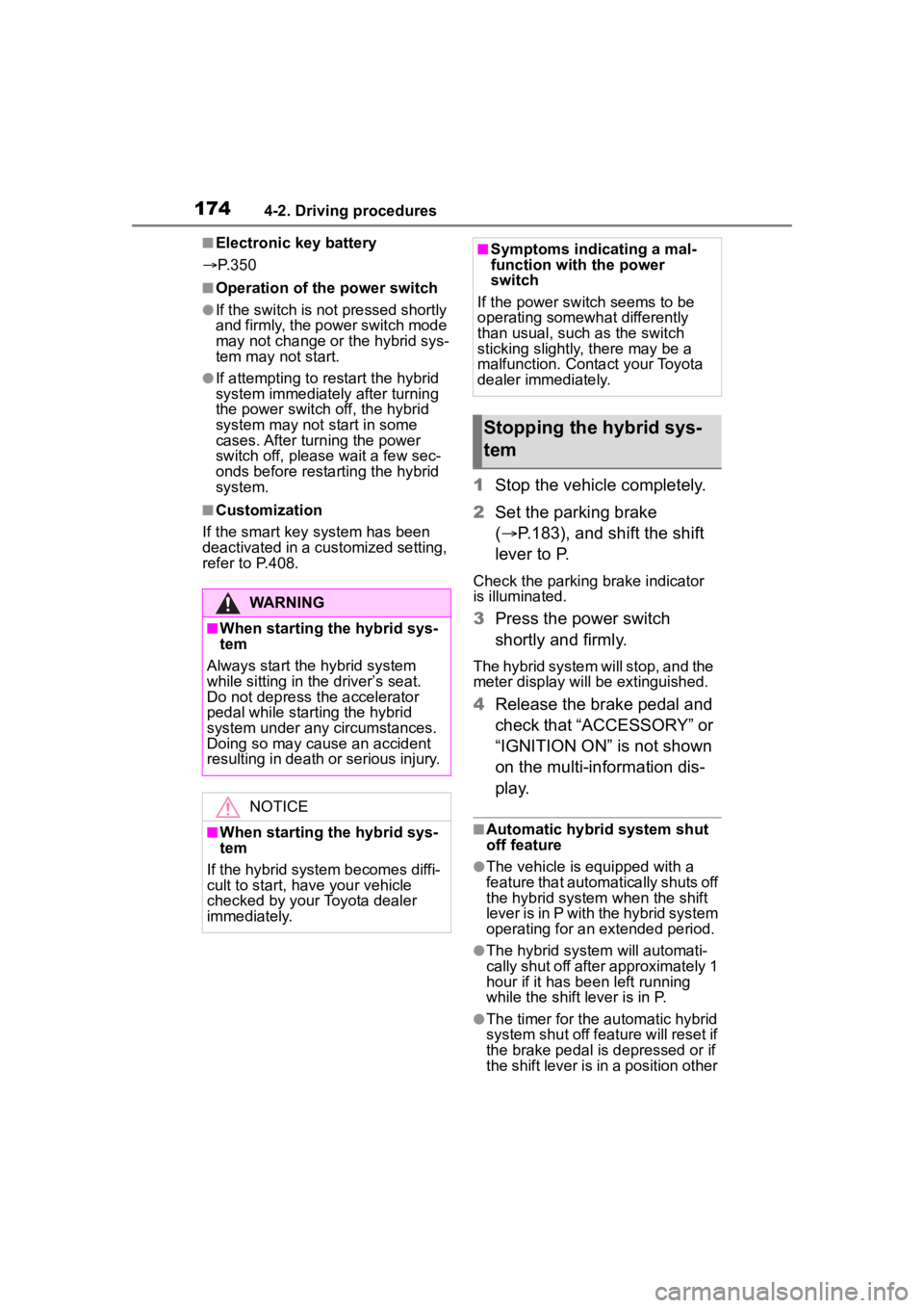 TOYOTA COROLLA HYBRID 2023  Owners Manual 1744-2. Driving procedures
■Electronic key battery
 P. 3 5 0
■Operation of the power switch
●If the switch is not pressed shortly 
and firmly, the power switch mode 
may not change or the hyb