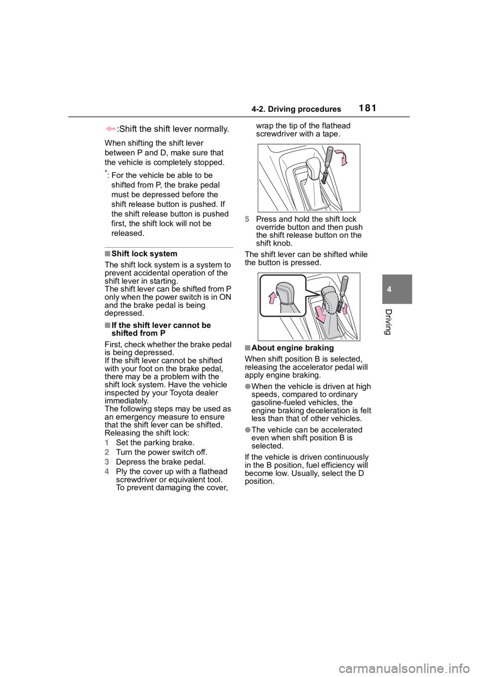 TOYOTA COROLLA HYBRID 2023  Owners Manual 1814-2. Driving procedures
4
Driving
:Shift the shift lever normally.
When shifting the shift lever 
between P and D, make sure that 
the vehicle is completely stopped.
*: For the vehicle be able to b