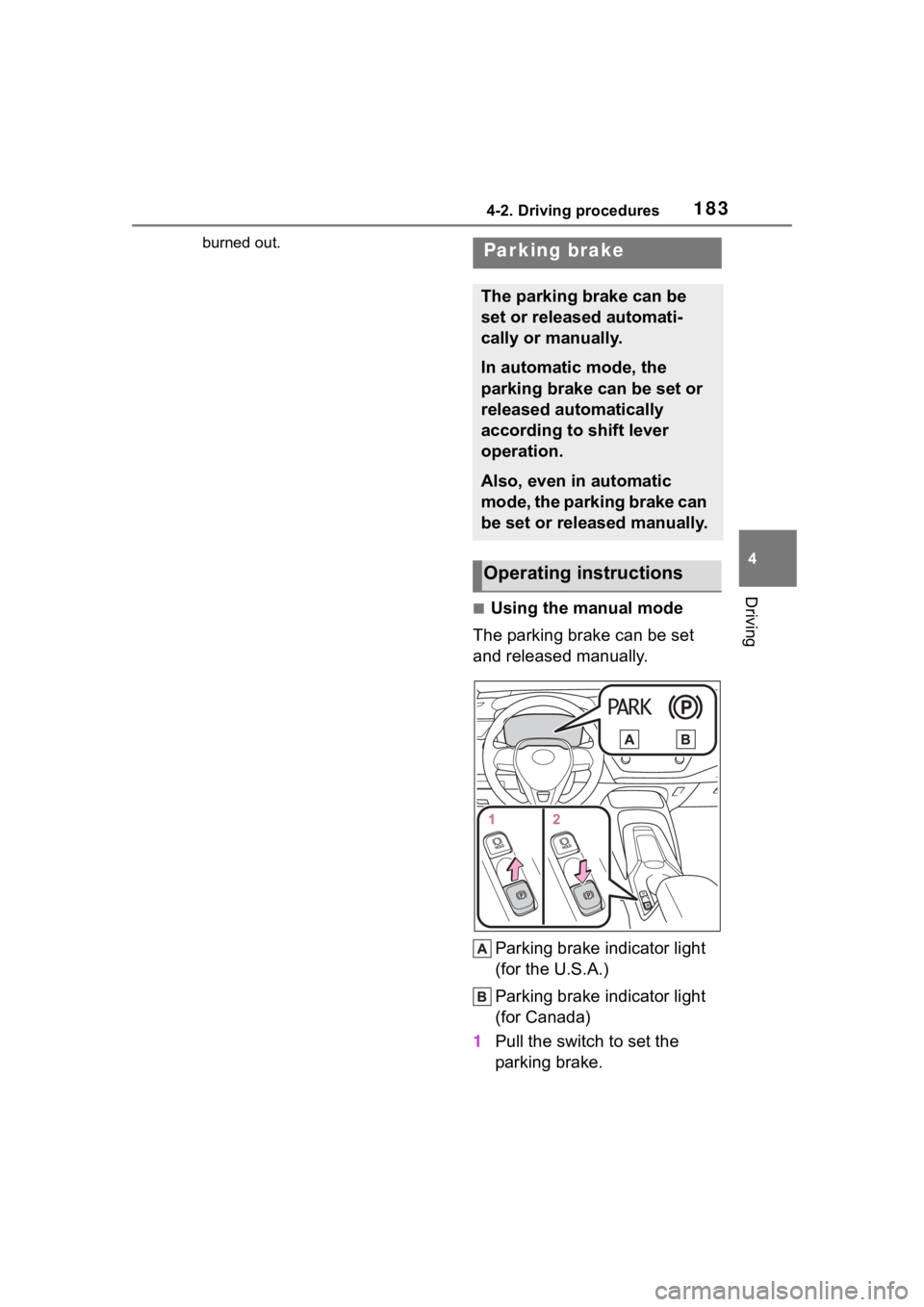 TOYOTA COROLLA HYBRID 2023  Owners Manual 1834-2. Driving procedures
4
Driving
burned out.
■Using the manual mode
The parking brake can be set 
and released manually.
Parking brake indicator light 
(for the U.S.A.)
Parking brake indicator l