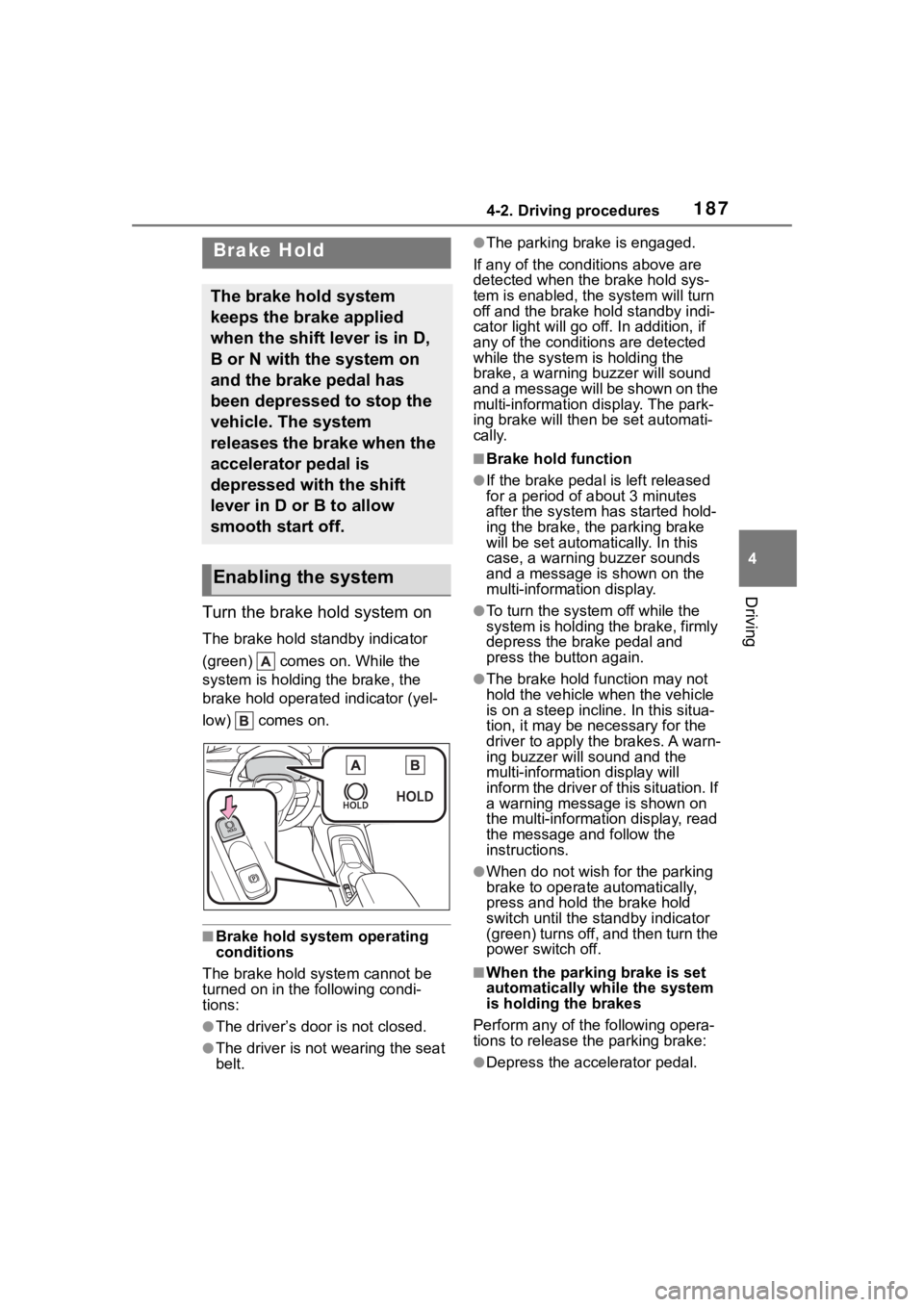 TOYOTA COROLLA HYBRID 2023  Owners Manual 1874-2. Driving procedures
4
Driving
Turn the brake hold system on
The brake hold standby indicator 
(green)   comes on. While the 
system is holding the brake, the 
brake hold operated indicator (yel