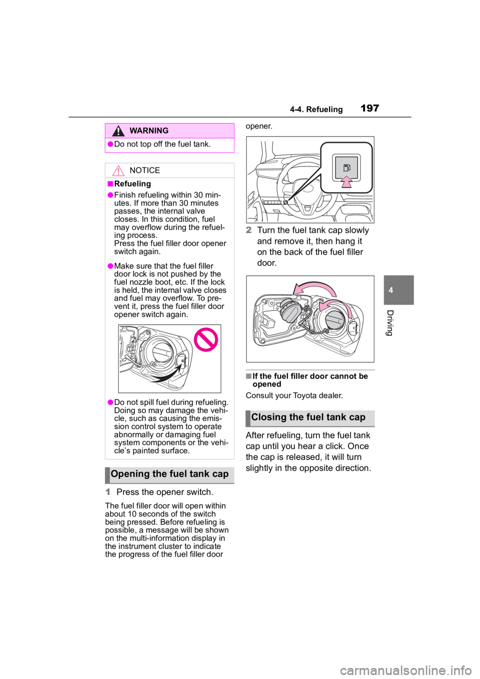 TOYOTA COROLLA HYBRID 2023  Owners Manual 1974-4. Refueling
4
Driving
1Press the opener switch.
The fuel filler doo r will open within 
about 10 seconds of the switch 
being pressed. Before refueling is 
possible, a message will be shown 
on 
