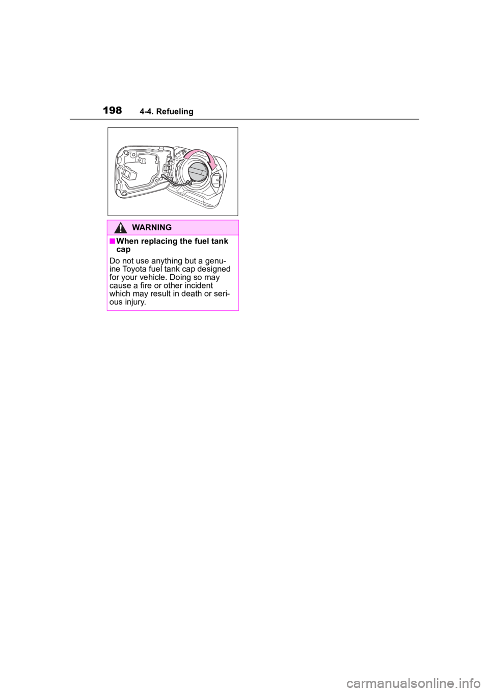 TOYOTA COROLLA HYBRID 2023  Owners Manual 1984-4. Refueling
WARNING
■When replacing the fuel tank 
cap
Do not use anything but a genu-
ine Toyota fuel tank cap designed 
for your vehicle. Doing so may 
cause a fire or other incident 
which 