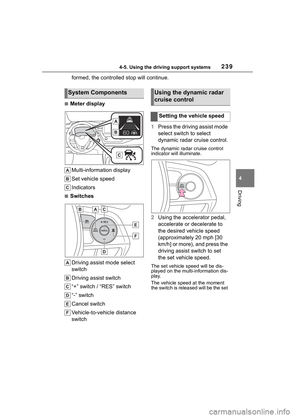 TOYOTA COROLLA HYBRID 2023  Owners Manual 2394-5. Using the driving support systems
4
Driving
formed, the controlled stop will continue.
■Meter displayMulti-information display
Set vehicle speed
Indicators
■Switches
Driving assist mode se