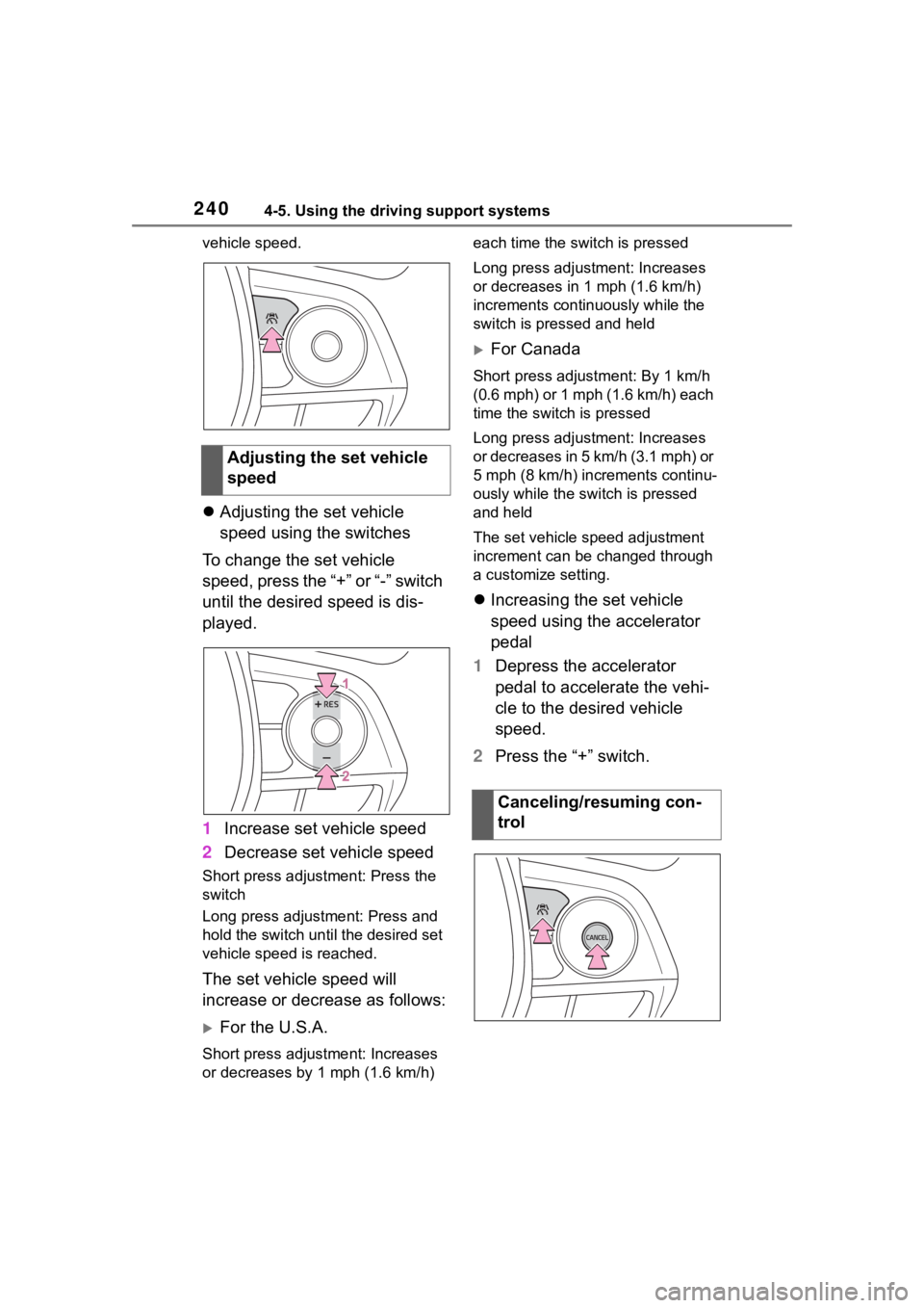 TOYOTA COROLLA HYBRID 2023  Owners Manual 2404-5. Using the driving support systems
vehicle speed.
Adjusting the set vehicle 
speed using the switches
To change the set vehicle 
speed, press the “+” or “-” switch 
until the desired