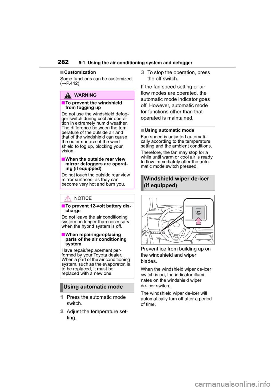 TOYOTA COROLLA HYBRID 2023  Owners Manual 2825-1. Using the air conditioning system and defogger
■Customization
Some functions can be customized. 
(  P.442)
1 Press the automatic mode 
switch.
2 Adjust the temperature set-
ting. 3
To sto