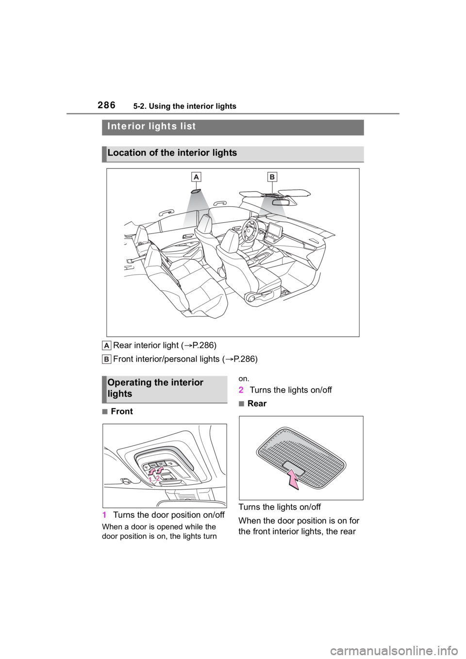 TOYOTA COROLLA HYBRID 2023  Owners Manual 2865-2. Using the interior lights
5-2.Using the interior lights
Rear interior light (P.286)
Front interior/personal lights ( P.286)
■Front
1 Turns the door position on/off
When a door is opene