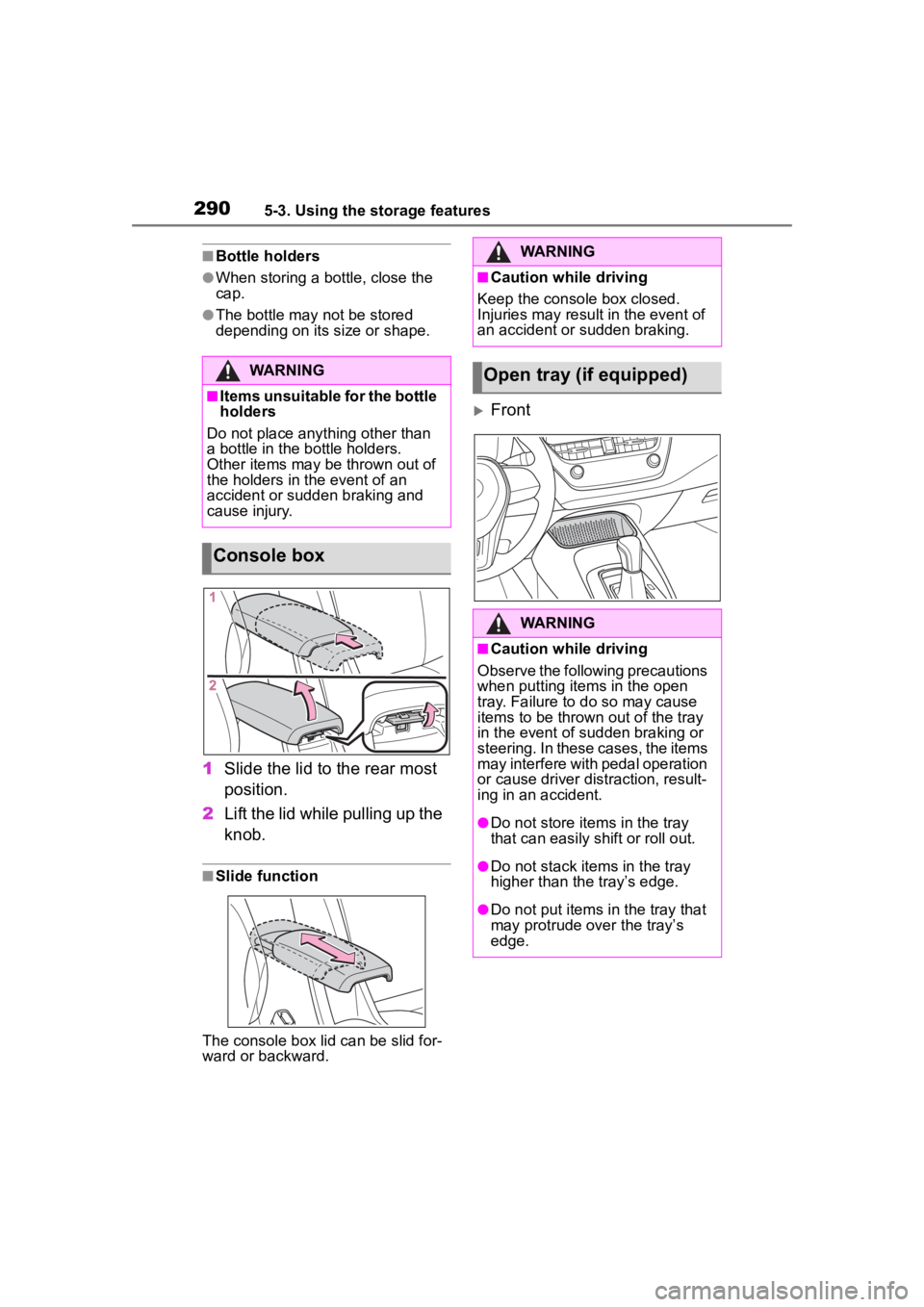 TOYOTA COROLLA HYBRID 2023  Owners Manual 2905-3. Using the storage features
■Bottle holders
●When storing a bottle, close the 
cap.
●The bottle may not be stored 
depending on its size or shape.
1Slide the lid to the rear most 
positio