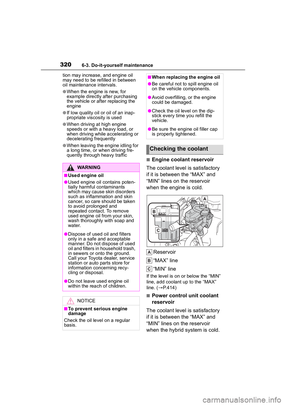 TOYOTA COROLLA HYBRID 2023  Owners Manual 3206-3. Do-it-yourself maintenance
tion may increase, and engine oil 
may need to be ref illed in between 
oil maintenance intervals.
●When the engine is new, for 
example directly after purchasing 