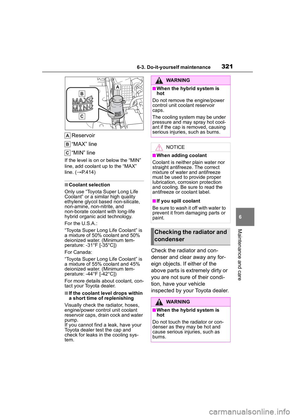 TOYOTA COROLLA HYBRID 2023  Owners Manual 3216-3. Do-it-yourself maintenance
6
Maintenance and care
Reservoir
“MAX” line
“MIN” line
If the level is on or below the “MIN” 
line, add coolant up to the “MAX” 
line. (P.414)
■