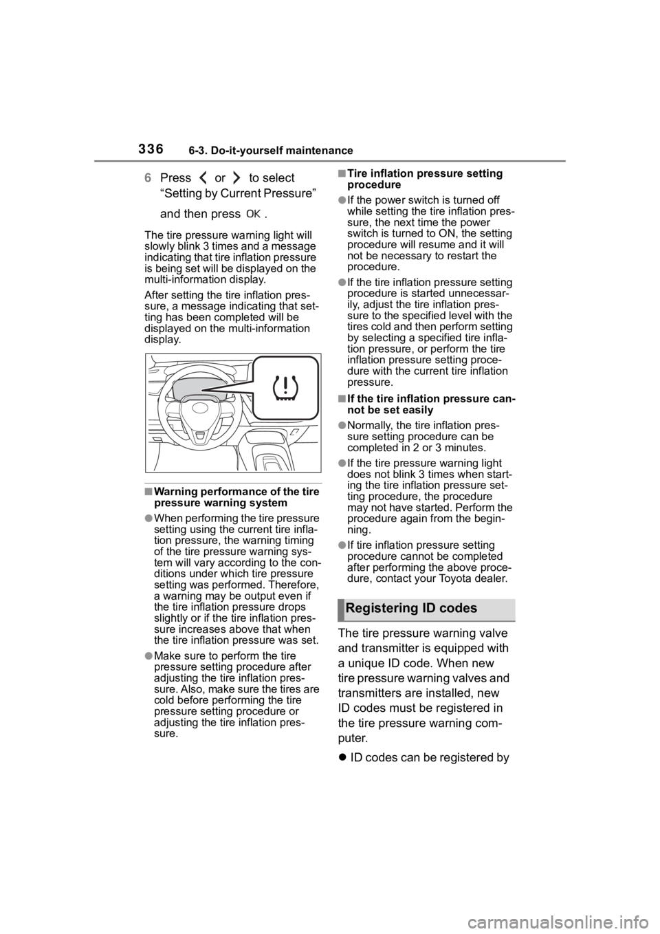 TOYOTA COROLLA HYBRID 2023  Owners Manual 3366-3. Do-it-yourself maintenance
6Press   or   to select 
“Setting by Current Pressure” 
and then press  .
The tire pressure warning light will 
slowly blink 3 times and a message 
indicating th