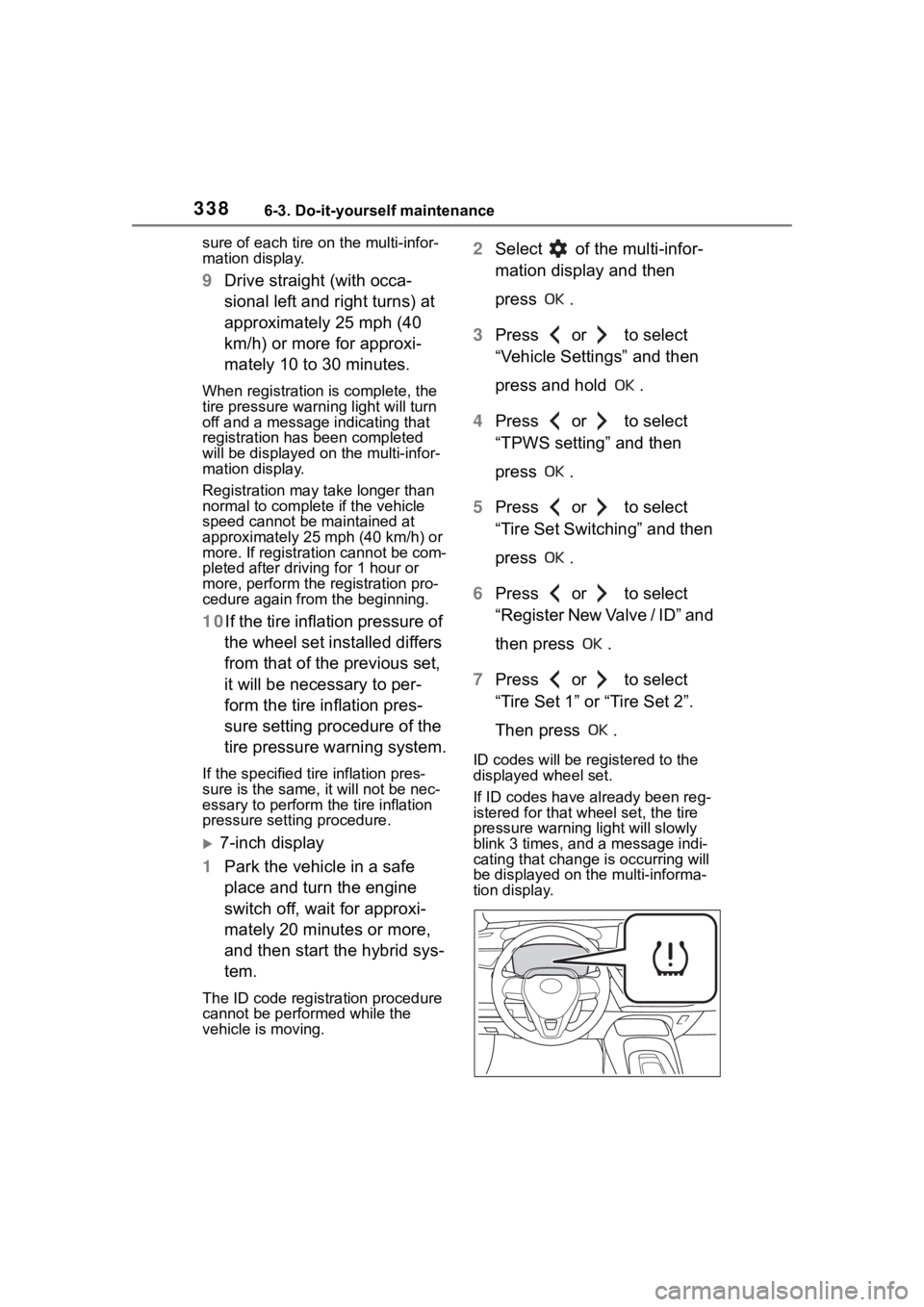 TOYOTA COROLLA HYBRID 2023  Owners Manual 3386-3. Do-it-yourself maintenance
sure of each tire on the multi-infor-
mation display.
9Drive straight (with occa-
sional left and right turns) at 
approximately 25 mph (40 
km/h) or more for approx