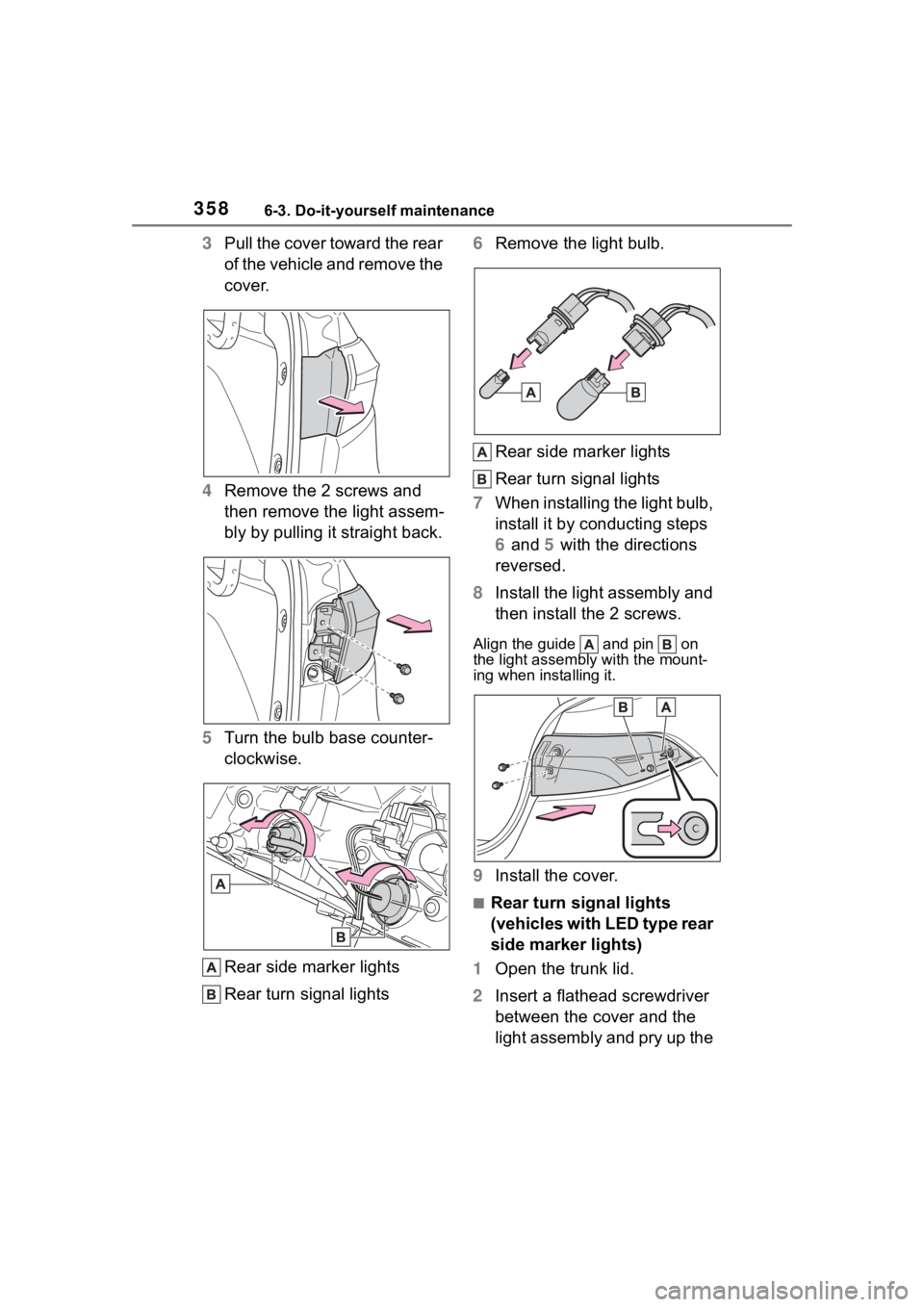 TOYOTA COROLLA HYBRID 2023 Owners Manual 3586-3. Do-it-yourself maintenance
3Pull the cover toward the rear
of the vehicle and remove the
cover.
4 Remove the 2 screws and
then remove the light assem-
bly by pulling it straight back.
5 Tur TOYOTA COROLLA HYBRID 2023 Owners Manual 3586-3. Do-it-yourself maintenance
3Pull the cover toward the rear
of the vehicle and remove the
cover.
4 Remove the 2 screws and
then remove the light assem-
bly by pulling it straight back.
5 Tur