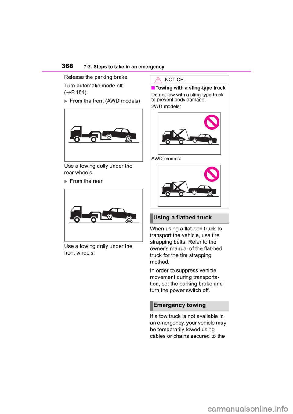 TOYOTA COROLLA HYBRID 2023  Owners Manual 3687-2. Steps to take in an emergency
Release the parking brake.
Turn automatic mode off. 
(P.184)
From the front (AWD models)
Use a towing dolly under the 
rear wheels.
From the rear
Use a t