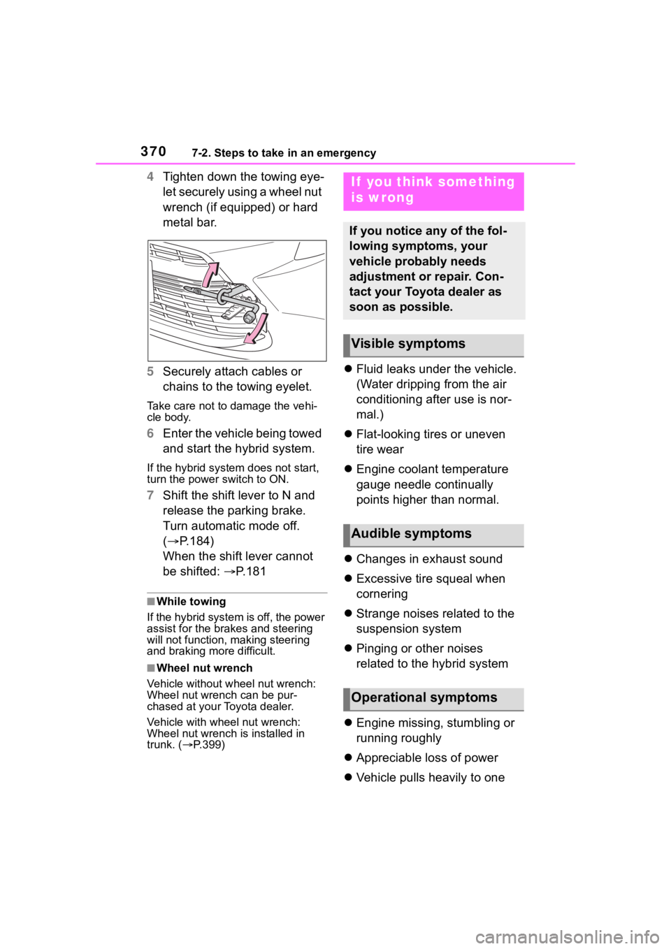 TOYOTA COROLLA HYBRID 2023  Owners Manual 3707-2. Steps to take in an emergency
4Tighten down the towing eye-
let securely using a wheel nut 
wrench (if equipped) or hard 
metal bar.
5 Securely attach cables or 
chains to the towing eyelet.
T