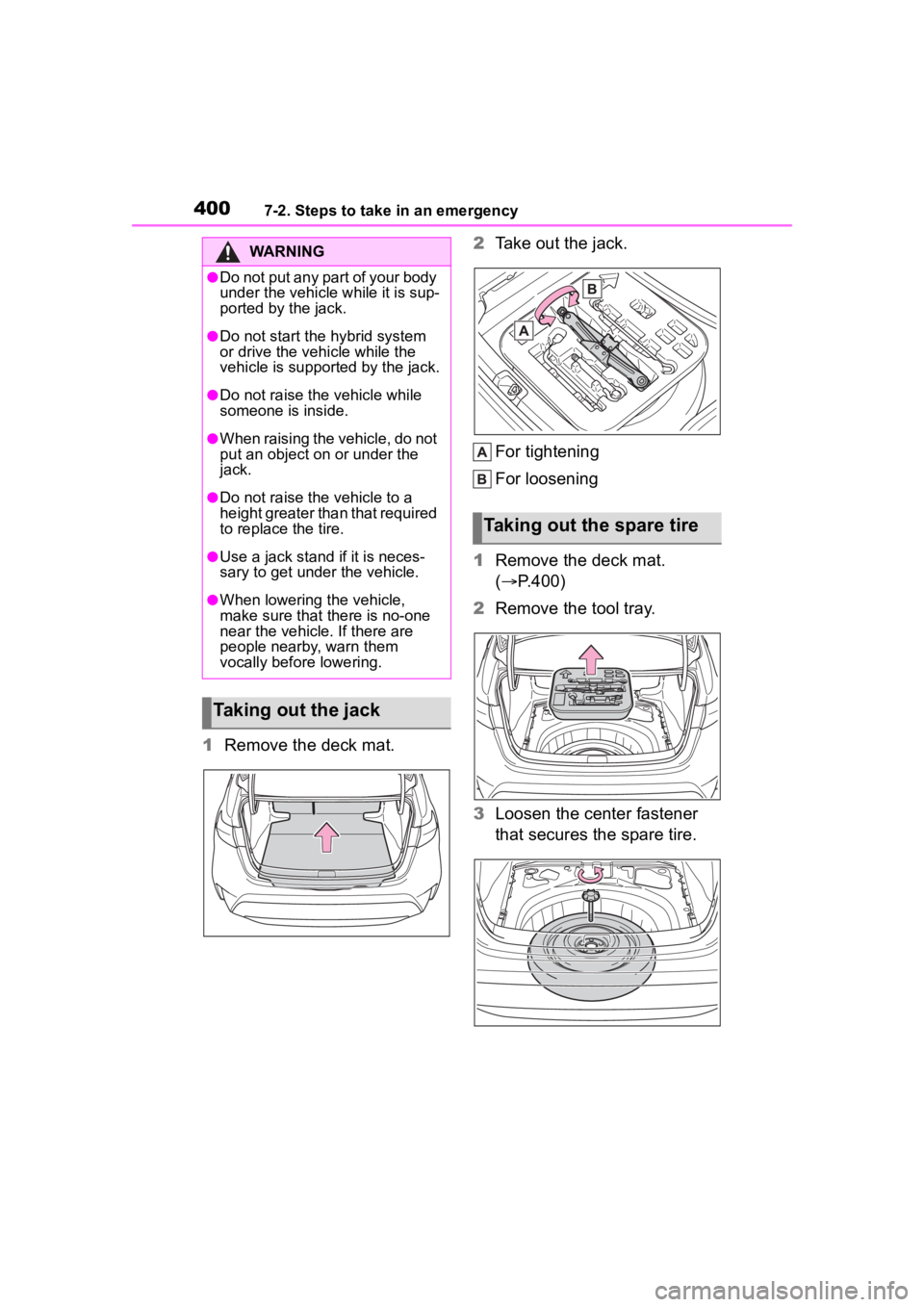 TOYOTA COROLLA HYBRID 2023  Owners Manual 4007-2. Steps to take in an emergency
1Remove the deck mat. 2
Take out the jack.
For tightening
For loosening
1 Remove the deck mat. 
( P.400)
2 Remove the tool tray.
3 Loosen the center fastener 
