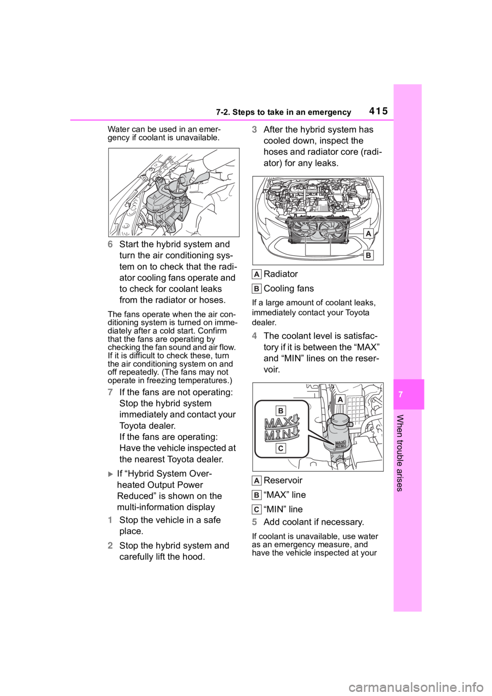 TOYOTA COROLLA HYBRID 2023  Owners Manual 4157-2. Steps to take in an emergency
7
When trouble arises
Water can be used in an emer-
gency if coolant is unavailable.
6Start the hybrid system and 
turn the air conditioning sys-
tem on to check 