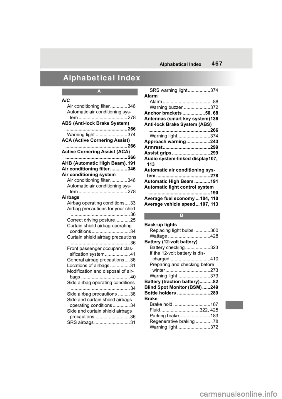 TOYOTA COROLLA HYBRID 2023  Owners Manual 467Alphabetical Index
Alphabetical Index
A
A/CAir conditioning filter ............. 346
Automatic air conditioning sys-tem ..................................... 278
ABS (Anti-lock Brake System) ......