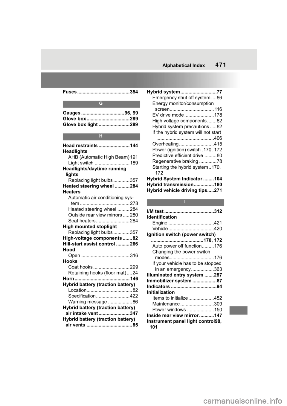 TOYOTA COROLLA HYBRID 2023  Owners Manual 471Alphabetical Index
Fuses ....................................... 354
G
Gauges ................................ 96, 99
Glove box ................................ 289
Glove box light ................