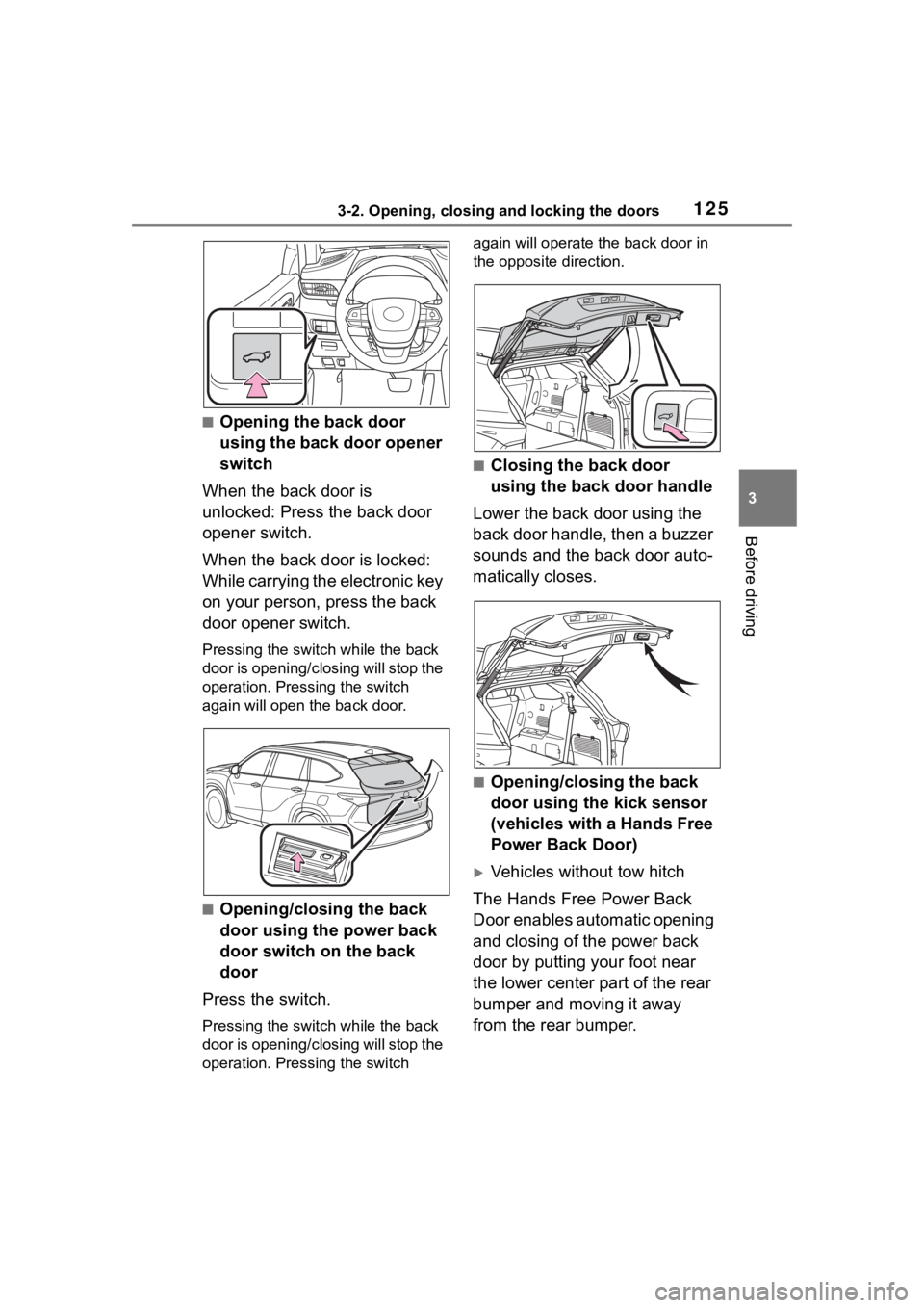 TOYOTA HIGHLANDER 2022 Owners Manual 1253-2. Opening, closing and locking the doors
3
Before driving
■Opening the back door
using the back door opener
switch
When the back door is
unlocked: Press the back door
opener switch.
When t TOYOTA HIGHLANDER 2022 Owners Manual 1253-2. Opening, closing and locking the doors
3
Before driving
■Opening the back door
using the back door opener
switch
When the back door is
unlocked: Press the back door
opener switch.
When t