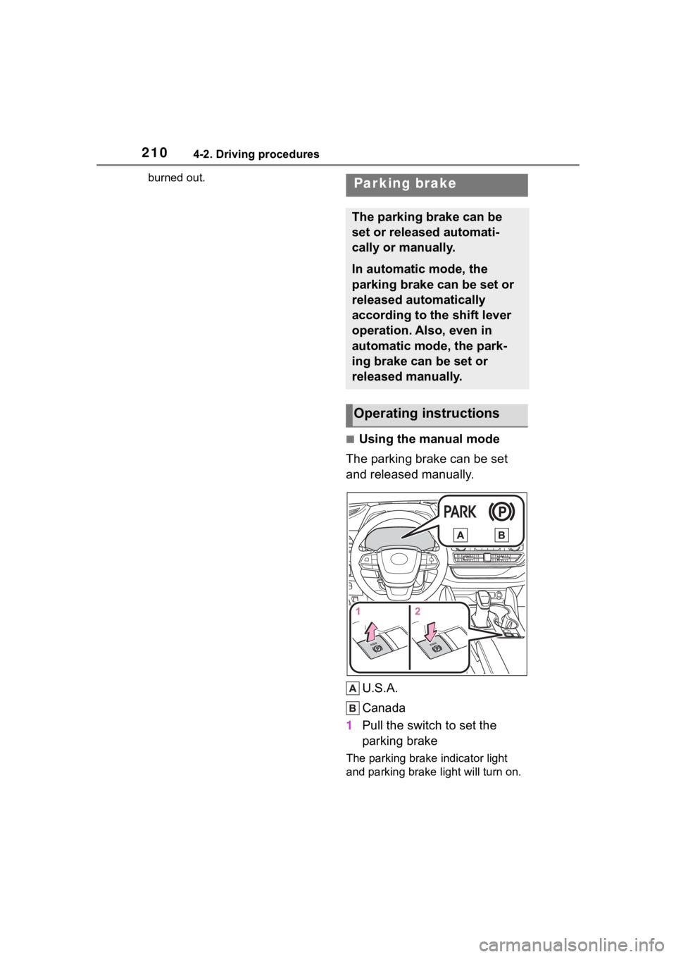 TOYOTA HIGHLANDER 2022  Owners Manual 2104-2. Driving procedures
burned out.
■Using the manual mode
The parking brake can be set 
and released manually.
U.S.A.
Canada
1 Pull the switch to set the 
parking brake
The parking brake indicat