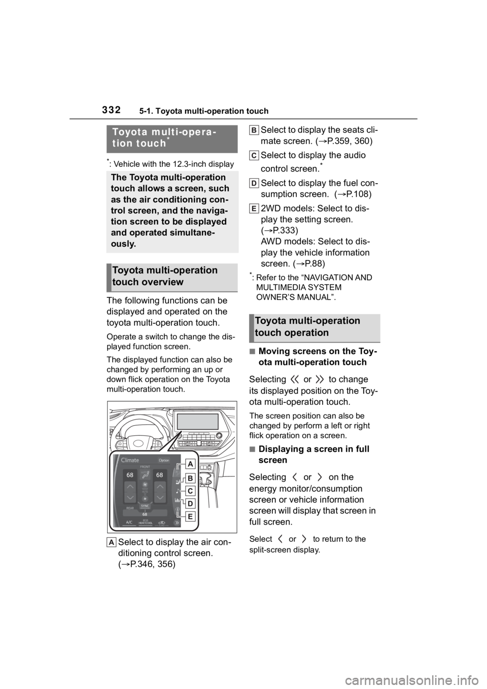 TOYOTA HIGHLANDER 2022 User Guide 3325-1. Toyota multi-operation touch
5-1.Toyota multi-operation touch
*: Vehicle with the 12.3-inch display
The following functions can be
displayed and operated on the
toyota multi-operation touch. TOYOTA HIGHLANDER 2022 User Guide 3325-1. Toyota multi-operation touch
5-1.Toyota multi-operation touch
*: Vehicle with the 12.3-inch display
The following functions can be
displayed and operated on the
toyota multi-operation touch.