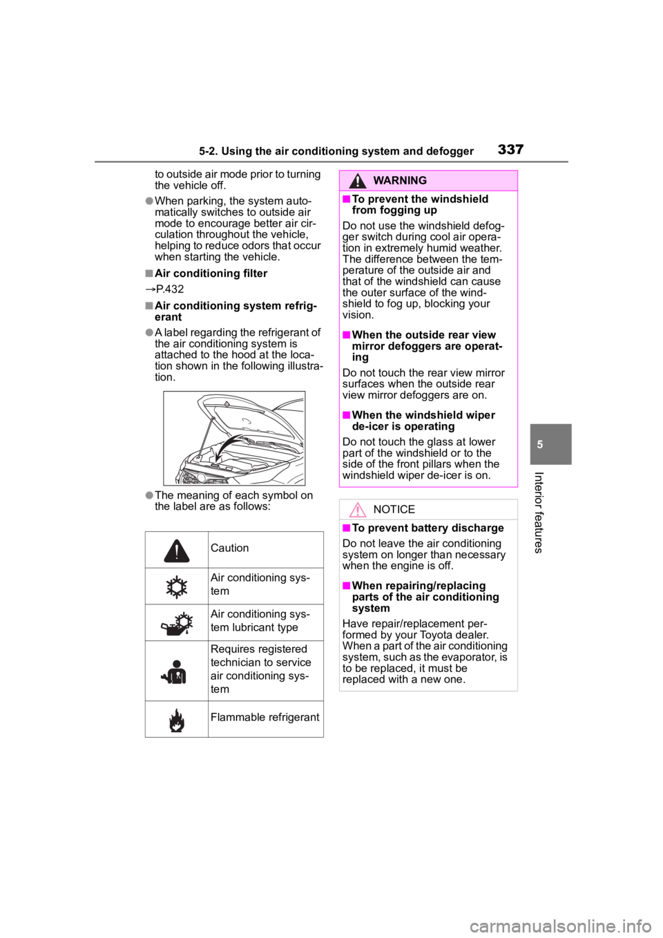 TOYOTA HIGHLANDER 2022 Owners Manual 3375-2. Using the air conditioning system and defogger
5
Interior features
to outside air mode prior to turning
the vehicle off.
●When parking, the system auto-
matically switches to outside air
m TOYOTA HIGHLANDER 2022 Owners Manual 3375-2. Using the air conditioning system and defogger
5
Interior features
to outside air mode prior to turning
the vehicle off.
●When parking, the system auto-
matically switches to outside air
m