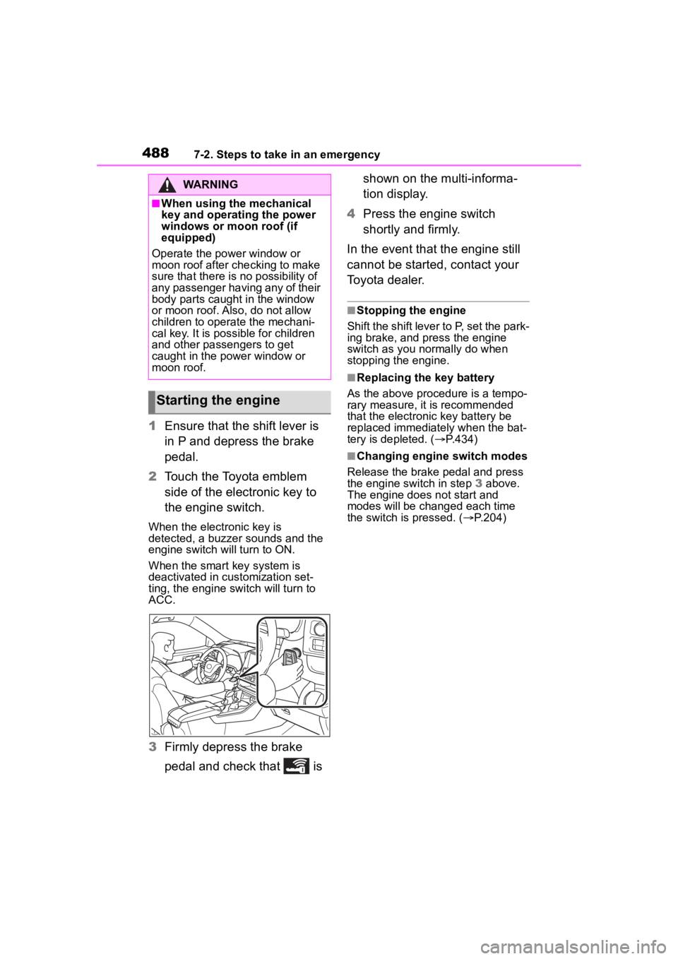 TOYOTA HIGHLANDER 2022 Owners Manual 4887-2. Steps to take in an emergency
1Ensure that the shift lever is
in P and depress the brake
pedal.
2 Touch the Toyota emblem
side of the electronic key to
the engine switch.
When the electron TOYOTA HIGHLANDER 2022 Owners Manual 4887-2. Steps to take in an emergency
1Ensure that the shift lever is
in P and depress the brake
pedal.
2 Touch the Toyota emblem
side of the electronic key to
the engine switch.
When the electron