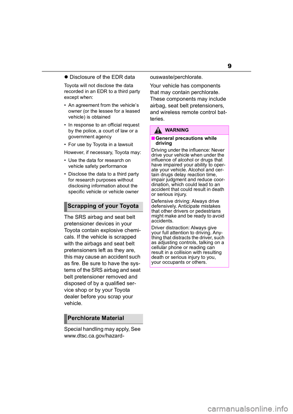 TOYOTA HIGHLANDER 2022  Owners Manual 9
Disclosure of the EDR data
Toyota will not disclose the data 
recorded in an EDR to a third party 
except when:
• An agreement from the vehicle’s 
owner (or the lessee for a leased 
vehicle) 