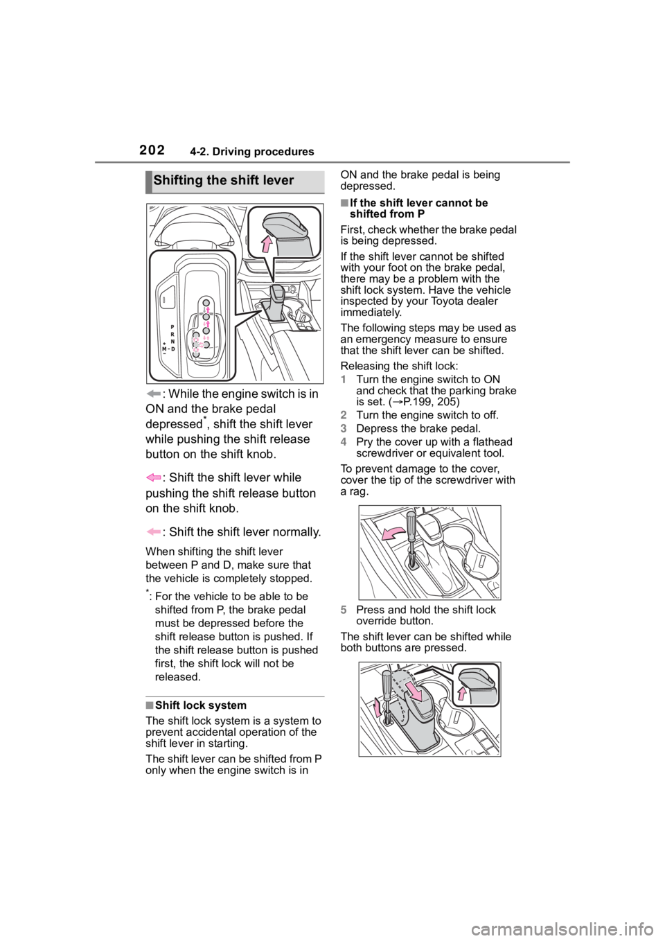 TOYOTA HIGHLANDER 2023  Owners Manual 2024-2. Driving procedures
: While the engine switch is in 
ON and the brake pedal 
depressed
*, shift the shift lever 
while pushing the shift release 
button on the shift knob.
: Shift the shift lev