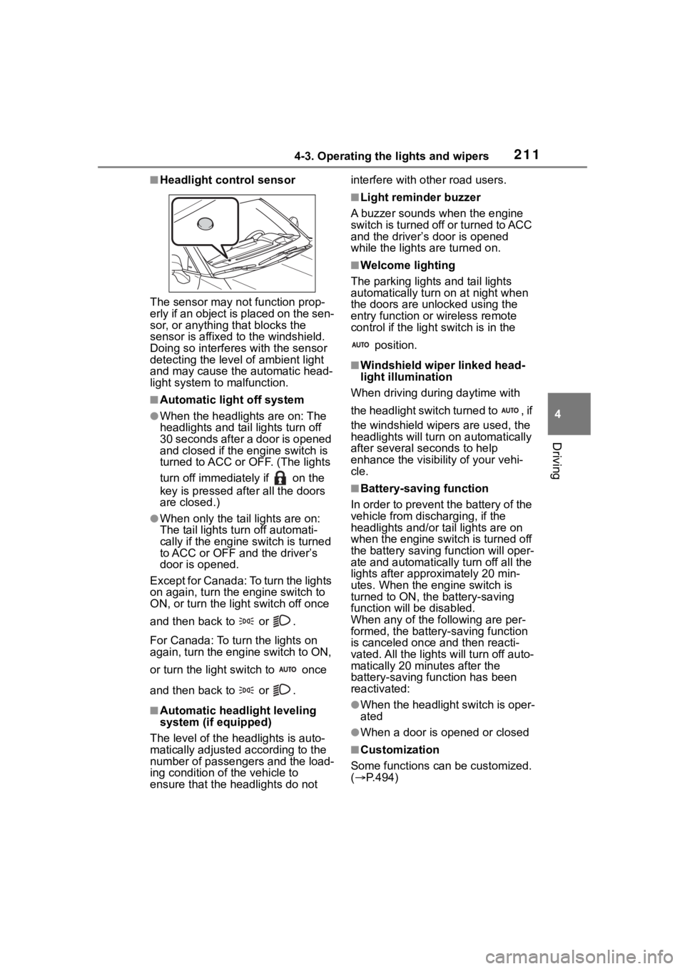 TOYOTA HIGHLANDER 2023  Owners Manual 2114-3. Operating the lights and wipers
4
Driving
■Headlight control sensor
The sensor may not function prop-
erly if an object is placed on the sen-
sor, or anything that blocks the 
sensor is affi