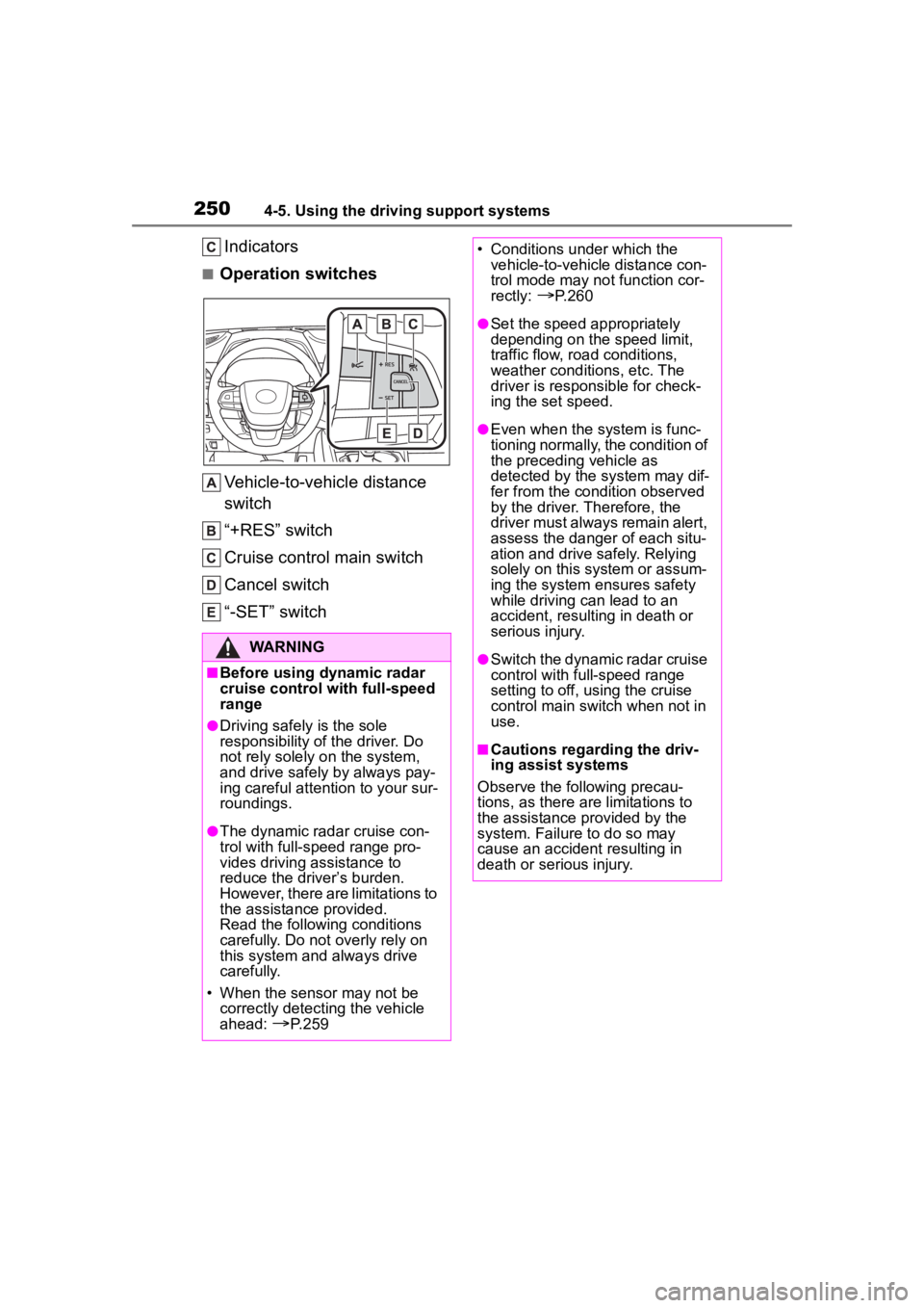 TOYOTA HIGHLANDER 2023  Owners Manual 2504-5. Using the driving support systems
Indicators
■Operation switchesVehicle-to-vehicle distance 
switch
“+RES” switch
Cruise control main switch
Cancel switch
“-SET” switch
WARNING
■Be